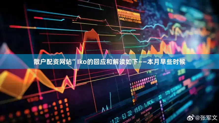散户配资网站”Iko的回应和解读如下——本月早些时候