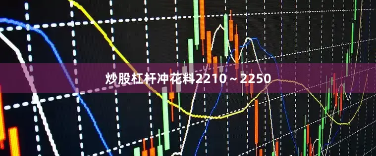 炒股杠杆冲花料2210～2250