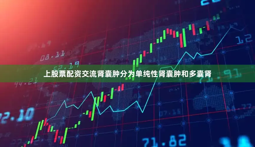 上股票配资交流肾囊肿分为单纯性肾囊肿和多囊肾