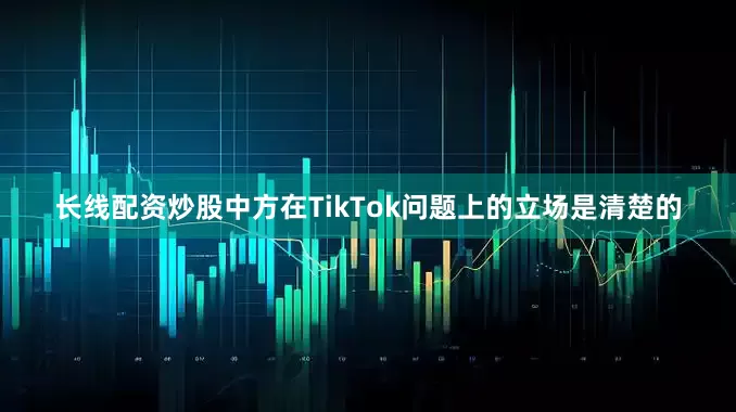 长线配资炒股中方在TikTok问题上的立场是清楚的